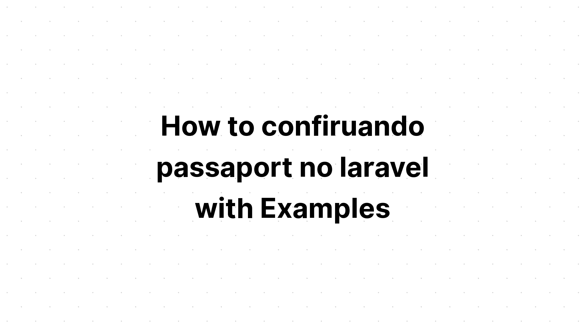 Cách cấu hình hộ chiếu không có laravel với các ví dụ